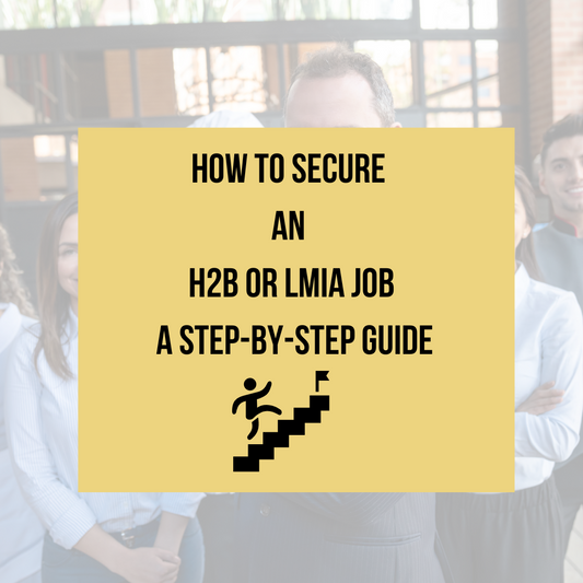 How to Secure an H2B or LMIA Job: A Step-by-Step Guide